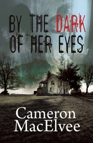 By the Dark of Her Eyes by Cameron MacElvee