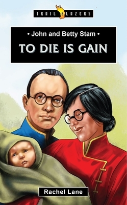 John and Betty Stam: To Die Is Gain by Rachel Lane