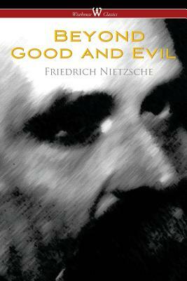 Beyond Good and Evil: Prelude to a Future Philosophy (Wisehouse Classics) by Friedrich Nietzsche