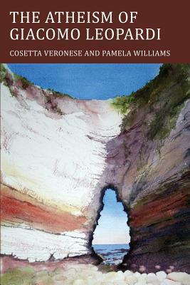 The Atheism of Giacomo Leopardi by Pamela Williams, Cosetta Veronese