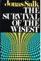 The Survival of the Wisest by Jonas Salk