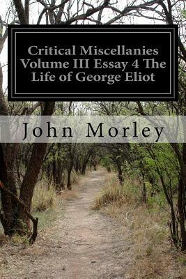 Critical Miscellanies Volume III Essay 4 The Life of George Eliot by John Morley