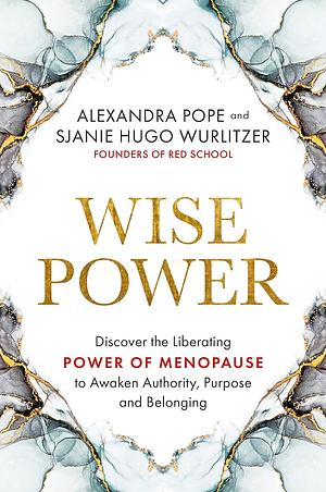 Wise Power: Discover the Liberating Power of Menopause to Awaken Authority, Purpose and Belonging by Sjanie Hugo Wurlitzer, Alexandra Pope