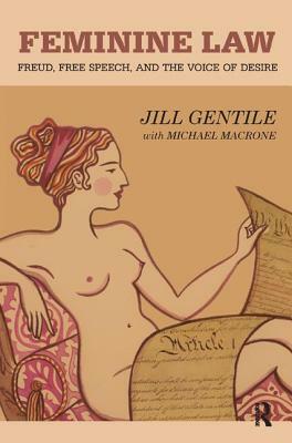 Feminine Law: Freud, Free Speech, and the Voice of Desire by Jill Gentile, Michael Macrone