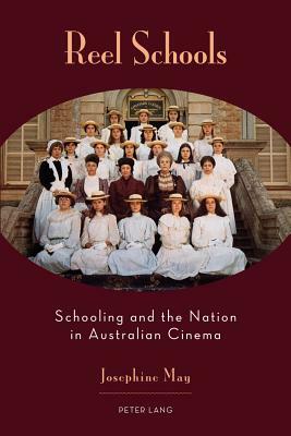 Reel Schools: Schooling and the Nation in Australian Cinema by Josephine May