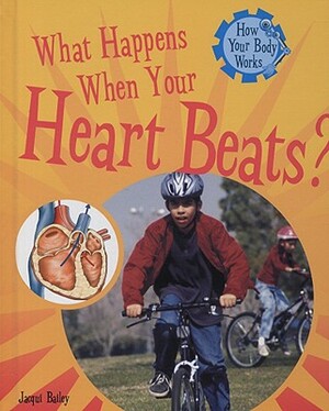 What Happens When Your Heart Beats? by Jacqui Bailey