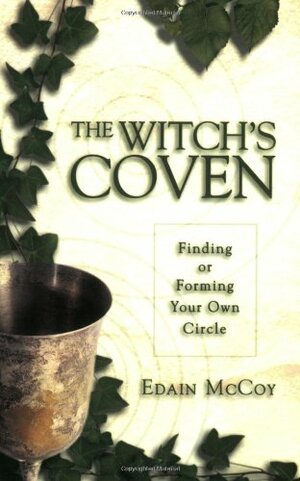 The Witch's Coven: Finding or Forming Your Own Circle by Edain McCoy