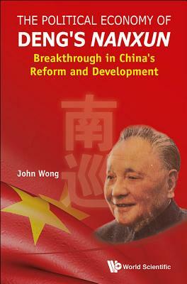 Political Economy of Deng's Nanxun, The: Breakthrough in China's Reform and Development by John Wong