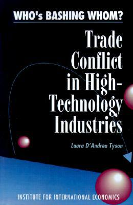 Who's Bashing Whom?: Trade Conflicts in High-Technology Industries by Laura D. Tyson