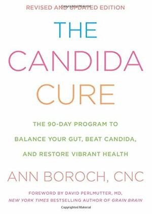 The Candida Cure: The 90-Day Program to Balance Your Gut, Beat Candida, and Restore Vibrant Health by Ann Boroch