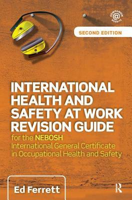 International Health and Safety at Work Revision Guide: For the Nebosh International General Certificate in Occupational Health and Safety by Ed Ferrett