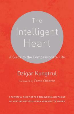 The Intelligent Heart: A Guide to the Compassionate Life by Dzigar Kongtrül III, Joseph Waxman, Pema Chödrön
