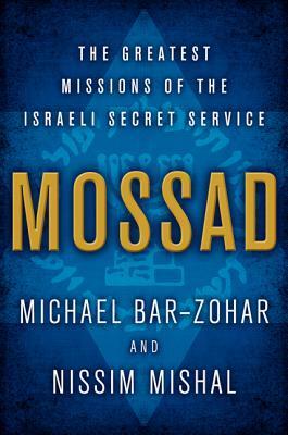 Mossad: The Greatest Missions of the Israeli Secret by Nissim Mishal, Michael Bar-Zohar