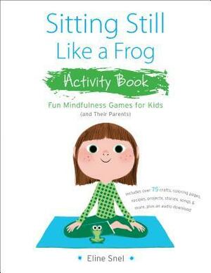 Sitting Still Like a Frog Activity Book: 75 Mindfulness Games for Kids by Marc Boutavant, Eline Snel
