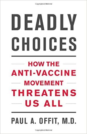 Saatuslikud valikud: kuidas vaktsineerimisvastane liikumine ohustab meie elu by Paul A. Offit