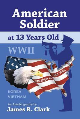 American Soldier at 13 Yrs Old WWII by James R. Clark
