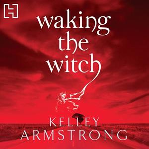 Waking the Witch by Kelley Armstrong