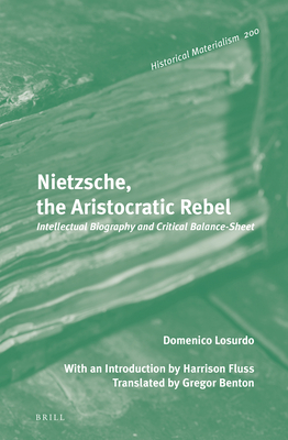 Nietzsche, the Aristocratic Rebel: Intellectual Biography and Critical Balance-Sheet by Gregor Benton, Harrison Fluss, Domenico Losurdo