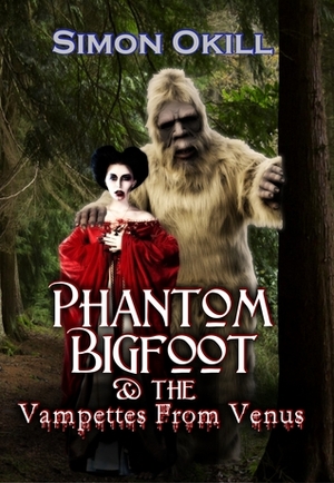 Phantom Bigfoot & The Vampettes From Venus (Phantom Bigfoot Series, #2) by Simon Okill