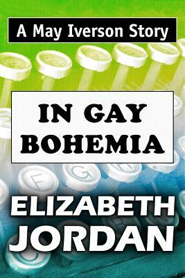 In Gay Bohemia: Super Large Print Edition of the May Iverson Story Specially Designed for Low Vision Readers by Elizabeth Jordan