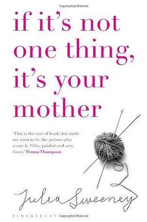 If it's Not One Thing it's Your Mother by Julia Sweeney, Julia Sweeney