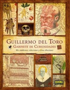 Gabinetes de curiosidades: Mis cuadernos y otras obsesiones by Guillermo del Toro