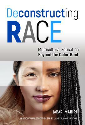 Deconstructing Race: Multicultural Education Beyond the Color-Bind by Jabari Mahiri