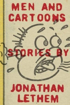 Men and Cartoons: Stories by Jonathan Lethem