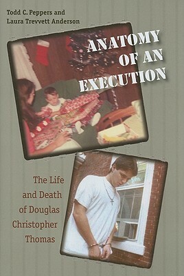 Anatomy of an Execution: The Life and Death of Douglas Christopher Thomas by Todd C. Peppers, Laura Trevvett Anderson