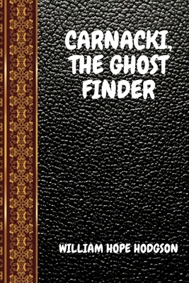 Carnacki, the Ghost Finder: By William Hope Hodgson by William Hope Hodgson