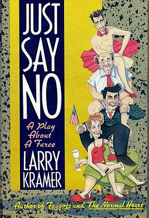 Just Say No: A Play About a Farce by Larry Kramer