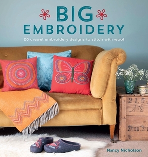 Big Embroidery: 20 Crewel Embroidery Designs to Stitch with Wool by Nancy Nicholson