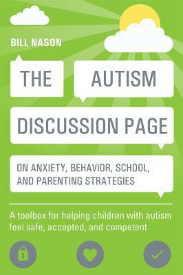 The Autism Discussion Page on Anxiety, Behavior, School, and Parenting Strategies: A Toolbox for Helping Children with Autism Feel Safe, Accepted, and Competant by Bill Nason