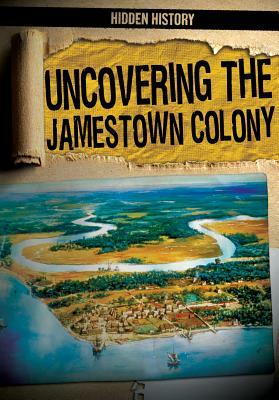 Uncovering the Jamestown Colony by Caitie McAneney