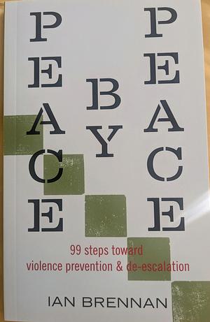 Peace by Peace: 99 Steps Toward Violence Prevention and De-Escalation by Ian Brennan