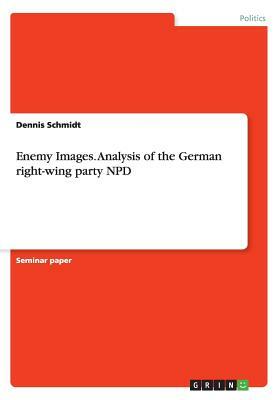 Enemy Images. Analysis of the German right-wing party NPD by Dennis Schmidt