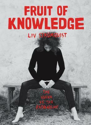 Fruit of Knowledge: The Vulva vs. the Patriarchy by Liv Strömquist