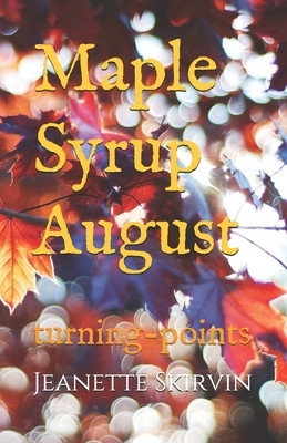 Maple Syrup August: turning-points by Jeanette Leone Skirvin