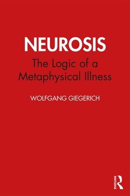 Neurosis: The Logic of a Metaphysical Illness by Wolfgang Giegerich