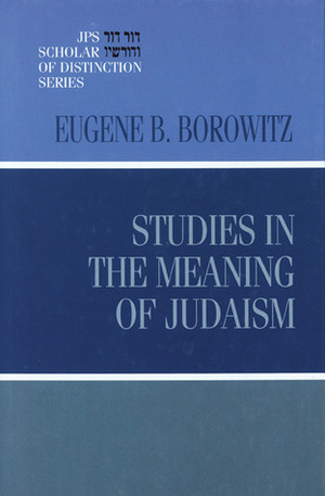 Studies in the Meaning of Judaism by Eugene B. Borowitz