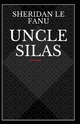 Uncle Silas Annotated by J. Sheridan Le Fanu