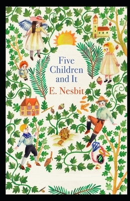 Five Children and It Illustrated by E. Nesbit