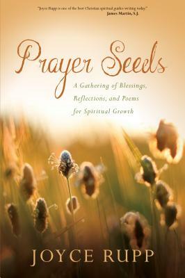 Prayer Seeds: A Gathering of Blessings, Reflections, and Poems for Spiritual Growth by Joyce Rupp