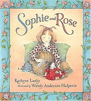 Sophie and Rose by Kathryn Lasky, Wendy Anderson Halperin