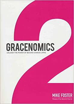 Gracenomics: Unleash The Power Of Second Chance Living by Mike Foster