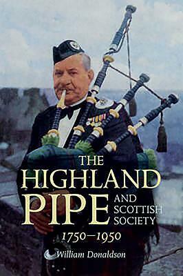 The Highland Pipe and Scottish Society 1750-1950 by William Donaldson