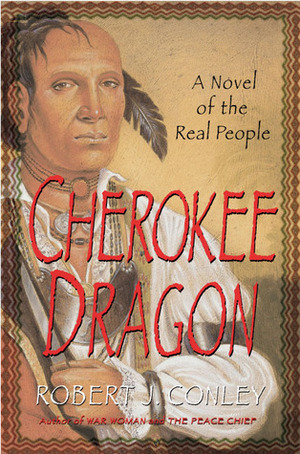 The Cherokee Dragon: A Novel of the Real People by Robert J. Conley