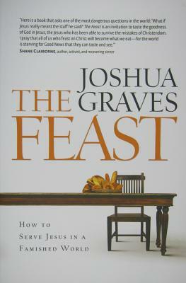 The Feast: How to Serve Jesus in a Famished World by Joshua Graves