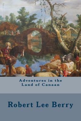 Adventures in the Land of Canaan by Robert Lee Berry