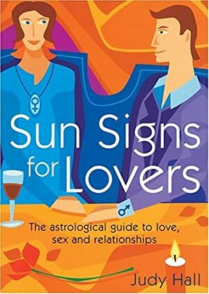 Sun Signs for Lovers: The Astrological Guide to Love, Sex and Relationships by Judy Hall